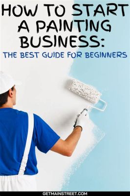 How to Open a Painting Business: A Guide to Explore the Canvas of Opportunities